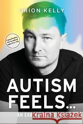 Autism Feels ...: An Earthling's Guide Orion Kelly 9781925452617 Dean Publishing - książka