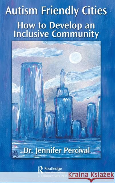 Autism Friendly Cities: How to Develop an Inclusive Community Jennifer Perciva 9781032028231 Productivity Press - książka