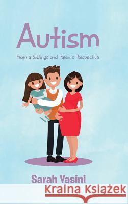 Autism: From a Siblings and Parents Perspective Sarah Yasini 9781546258254 Authorhouse - książka