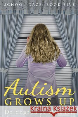 Autism Grows Up: Book 5 of the School Daze Series Dr Sharon a. Mitchell 9781988423043 Asd Publishing - książka