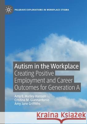 Autism in the Workplace: Creating Positive Employment and Career Outcomes for Generation a Amy E. Hurley-Hanson Cristina M. Giannantonio Amy Jane Griffiths 9783030290511 Palgrave MacMillan - książka