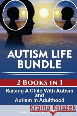 Autism Life Bundle (2 Books in 1): Raising a Child with Autism and Autism in Adulthood Una Cuthbert 9781720003779 Independently Published - książka