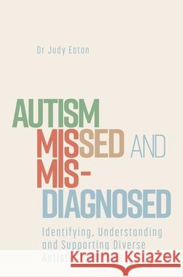 Autism Missed and Misdiagnosed: Identifying, Understanding and Supporting Diverse Autistic Identities Judy Eaton 9781839974601 Jessica Kingsley Publishers - książka