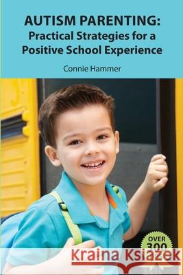 Autism Parenting: Practical Strategies for a Positive School Experience: Over 300 tips for parents to enhance their child's school succe Hammer, Connie 9781535189156 Createspace Independent Publishing Platform - książka