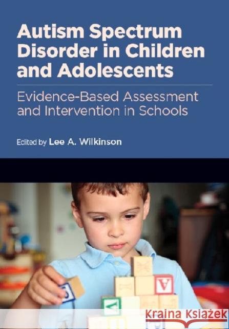 Autism Spectrum Disorder in Children and Adolescents: Evidence-Based Assessment and Intervention in Schools Wilkinson, Lee A. 9781433816154 American Psychological Association (APA) - książka