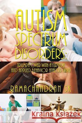 Autism Spectrum Disorders: Triumph over with Ayurveda and Applied Behavior Analysis (ABA) Ramachandran Sk 9781524635336 Authorhouse - książka