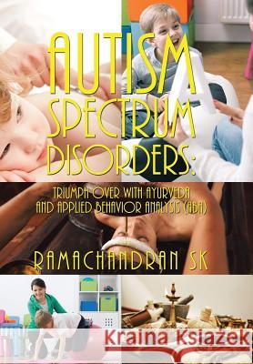 Autism Spectrum Disorders: Triumph over with Ayurveda and Applied Behavior Analysis (ABA) Ramachandran Sk 9781524635343 Authorhouse - książka