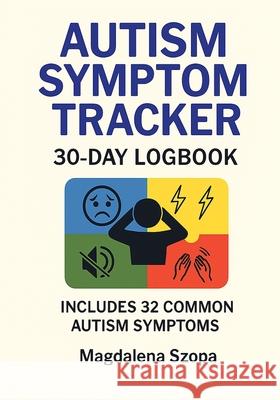 Autism Symptom Tracker: 30-day Logbook Magdalena Szopa 9781257084708 Lulu.com - książka