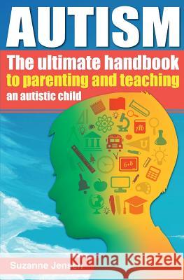 Autism: The Ultimate Handbook To Parenting And Teaching An Autistic Child Jensen, Suzanne 9781515325116 Createspace - książka