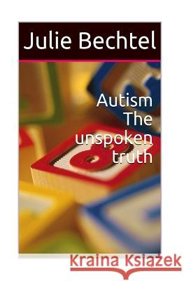 Autism the unspoken truth Bechtel, Julie 9781984030177 Createspace Independent Publishing Platform - książka