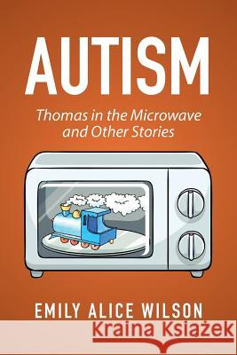 Autism: Thomas in the Microwave and Other Stories Emily Alice Wilson   9781514465691 Xlibris - książka