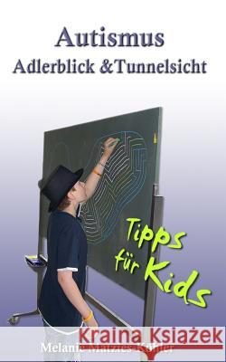 Autismus: Adlerblick und Tunnelsicht.: Tipps für Kids (Geschwister, Freunde, Mitschüler von Kindern/Jugendlichen im Autismus-Spe Matzies-Kohler, Melanie 9781493607655 Createspace - książka