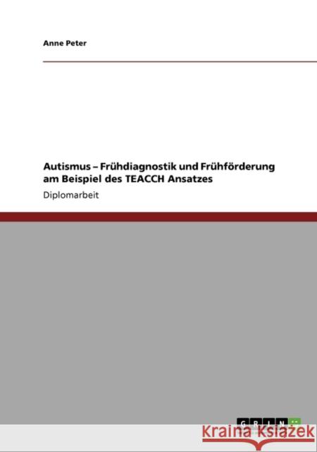 Autismus. Fruhdiagnostik Und Fruhforderung. Der Teacch Ansatz. Anne Peter 9783640400171 Grin Verlag - książka