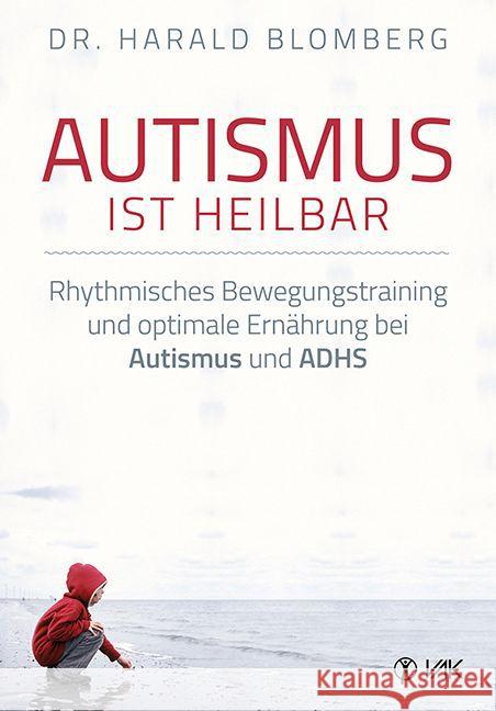 Autismus ist heilbar : Rhythmisches Bewegungstraining und optimale Ernährung bei Autismus und ADHS Blomberg, Harald 9783867311700 VAK-Verlag - książka