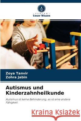 Autismus und Kinderzahnheilkunde Zoya Tanvir, Zohra Jabin 9786204054636 Verlag Unser Wissen - książka