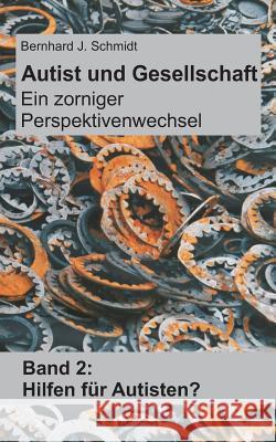 Autist und Gesellschaft - Ein zorniger Perspektivenwechsel: Band 2: Hilfen für Autisten? Schmidt, Bernhard J. 9783734792687 Books on Demand - książka