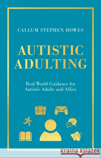 Autistic Adulting: Real World Guidance for Autistic Adults and Allies Callum Stephen Howes 9781839977510 Jessica Kingsley Publishers - książka