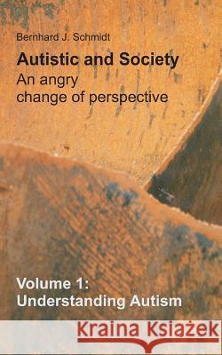 Autistic and Society - An angry change of perspective: Volume 1: Understanding Autism Schmidt, Bernhard J. 9783738634662 Books on Demand - książka