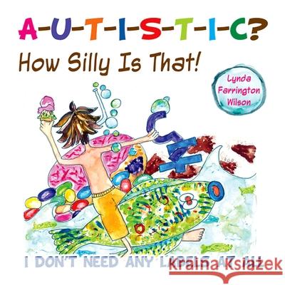 Autistic? How Silly Is That!: I Don't Need Any Labels at All Farrington Wilson, Lynda 9781935274599 Future Horizons - książka