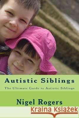 Autistic Siblings: The Ultimate Guide to Autistic Siblings Nigel Rogers 9781542427845 Createspace Independent Publishing Platform - książka