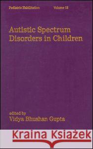 Autistic Spectrum Disorders in Children Gupta Bhushan Gupta Vidya Bhushan Gupta 9780824750619 Informa Healthcare - książka