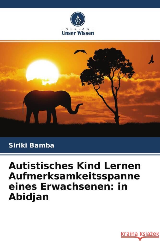 Autistisches Kind Lernen Aufmerksamkeitsspanne eines Erwachsenen: in Abidjan Bamba, Siriki 9786204398716 Verlag Unser Wissen - książka