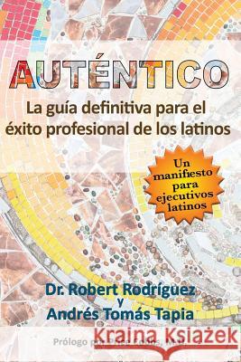Auténtico: La guía definitiva para el éxito profesional de los latinos Andrés Tomás Tapia, Robert Rodriguez 9781948543804 Bublish, Inc. - książka
