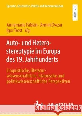 Auto- Und Heterostereotypie Im Europa Des 19. Jahrhunderts: Linguistische, Literaturwissenschaftliche, Historische Und Politikwissenschaftliche Perspe Fábián, Annamária 9783662652862 J.B. Metzler - książka