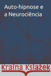 Auto-hipnose e a Neurociência Araújo, Marcelo 9781521895047 Independently Published