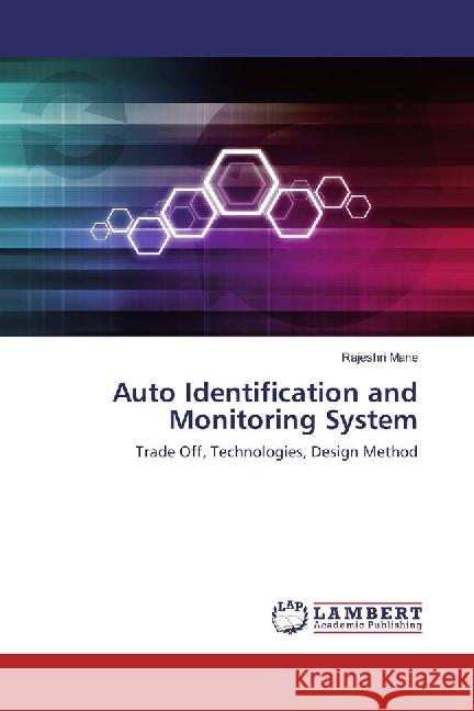 Auto Identification and Monitoring System : Trade Off, Technologies, Design Method Mane, Rajeshri 9783330011366 LAP Lambert Academic Publishing - książka