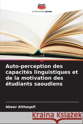 Auto-perception des capacit?s linguistiques et de la motivation des ?tudiants saoudiens Abeer Althaqafi 9786207680108 Editions Notre Savoir - książka