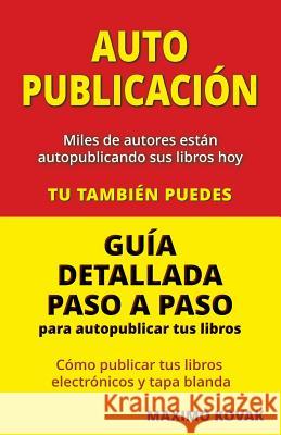 Auto-publicacion: Guia Detallada Paso a Paso Para Autopublicar Tus Libros Maximo Kovak 9780957595354 Maximo Kovak - książka