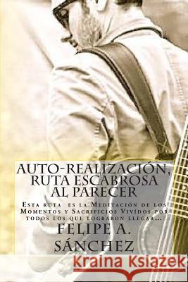 Auto-Realización, Ruta Escabrosa al Parecer: Esta ruta es la Meditación de los Momentos y Sacrificios Vivídos por todos los que lograron llegar... Sanchez, Felipe Andres 9781507688021 Createspace - książka