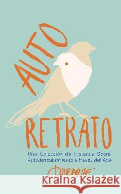 Auto Retrato: Una colecci?n de historias sobre el autodescubrimiento a trav?s del arte Fer Quirarte 9786072945661 Blurb - książka