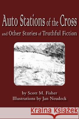 Auto Stations of the Cross and Other Stories of Truthful Fiction Scott M. Fisher 9781425915957 Authorhouse - książka