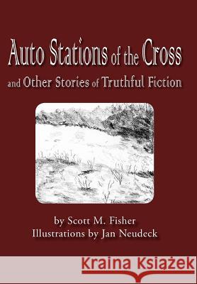 Auto Stations of the Cross and Other Stories of Truthful Fiction Scott M. Fisher 9781425915964 Authorhouse - książka