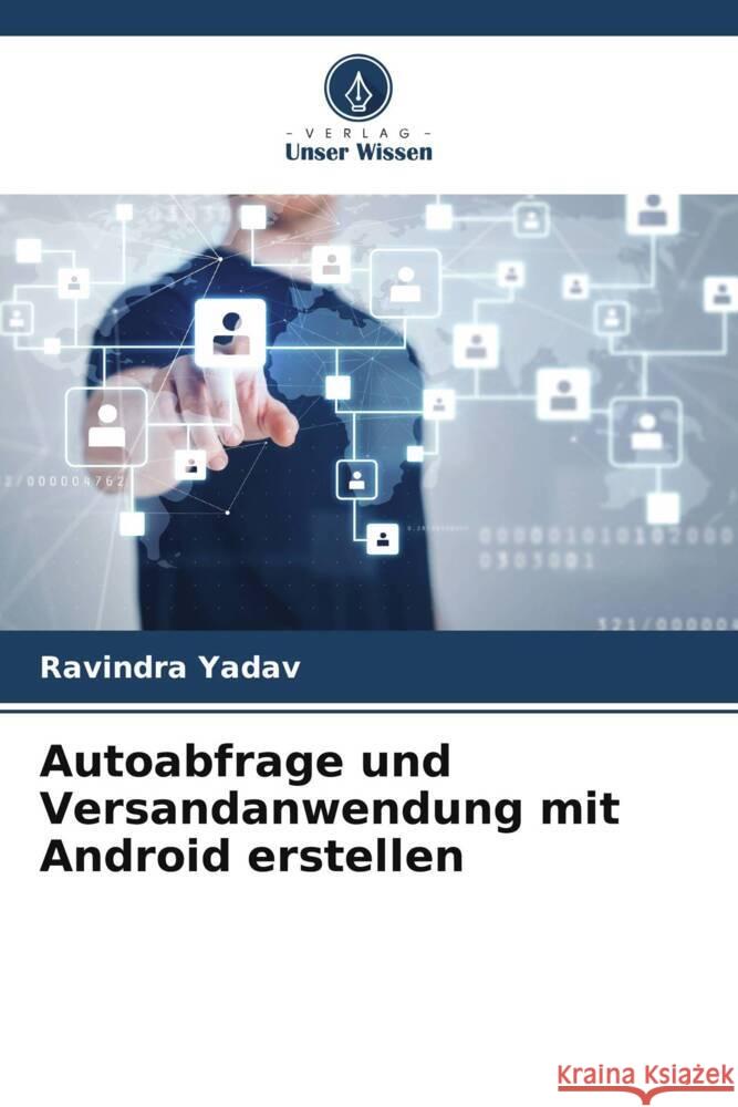 Autoabfrage und Versandanwendung mit Android erstellen Yadav, Ravindra 9786204825526 Verlag Unser Wissen - książka