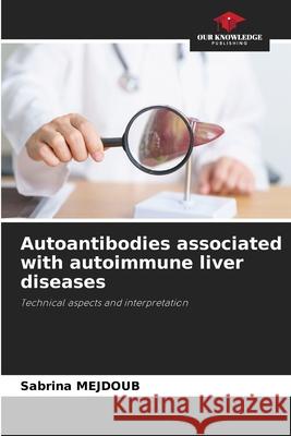 Autoantibodies associated with autoimmune liver diseases MEJDOUB, Sabrina 9786208802257 Our Knowledge Publishing - książka