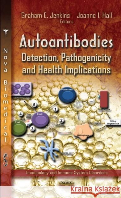 Autoantibodies: Detection, Pathogenicity & Health Implications Graham E Jenkins, Joanne I Hall 9781620815601 Nova Science Publishers Inc - książka