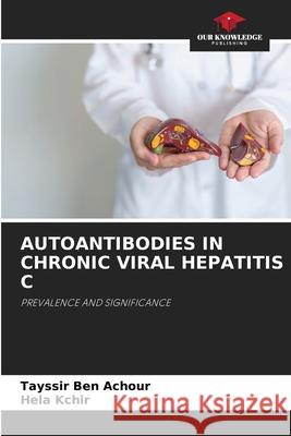 AUTOANTIBODIES IN CHRONIC VIRAL HEPATITIS C Ben Achour, Tayssir, Kchir, Héla 9786208742973 Our Knowledge Publishing - książka