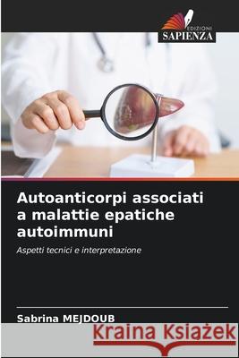 Autoanticorpi associati a malattie epatiche autoimmuni MEJDOUB, Sabrina 9786208801946 Edizioni Sapienza - książka