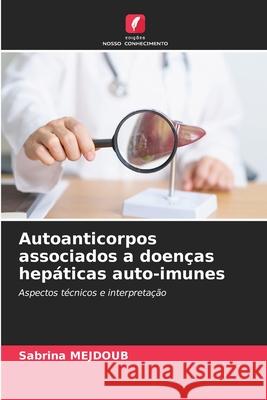 Autoanticorpos associados a doenças hepáticas auto-imunes MEJDOUB, Sabrina 9786208801960 Edições Nosso Conhecimento - książka