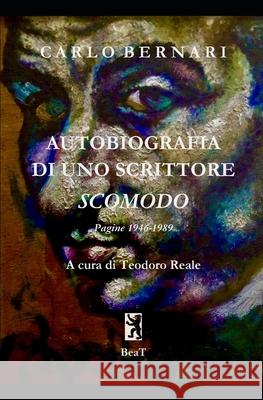 Autobiografia di uno scrittore scomodo: Pagine 1946-1989 Teodoro Reale Carlo Bernari 9783038412489 Beat - książka