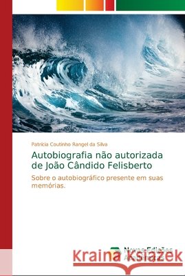 Autobiografia não autorizada de João Cândido Felisberto Coutinho Rangel Da Silva, Patrícia 9786139678600 Novas Edicioes Academicas - książka