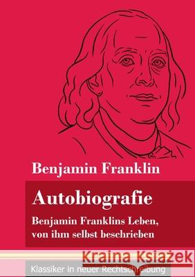 Autobiografie: Benjamin Franklins Leben, von ihm selbst beschrieben (Band 104, Klassiker in neuer Rechtschreibung) Benjamin Franklin, Klara Neuhaus-Richter 9783847850311 Henricus - Klassiker in Neuer Rechtschreibung - książka