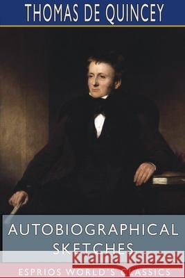 Autobiographical Sketches (Esprios Classics) Thomas de Quincey 9781715720674 Blurb - książka