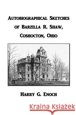 Autobiographical Sketches of Barzilla R. Shaw, Coshocton, Ohio Harry G. Enoch 9781312771420 Lulu.com - książka