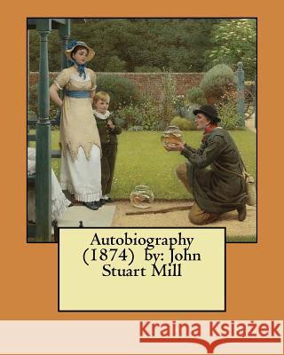 Autobiography (1874) by: John Stuart Mill John Stuar 9781974458295 Createspace Independent Publishing Platform - książka