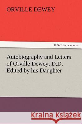 Autobiography and Letters of Orville Dewey, D.D. Edited by His Daughter Orville Dewey 9783847233114 Tredition Classics - książka