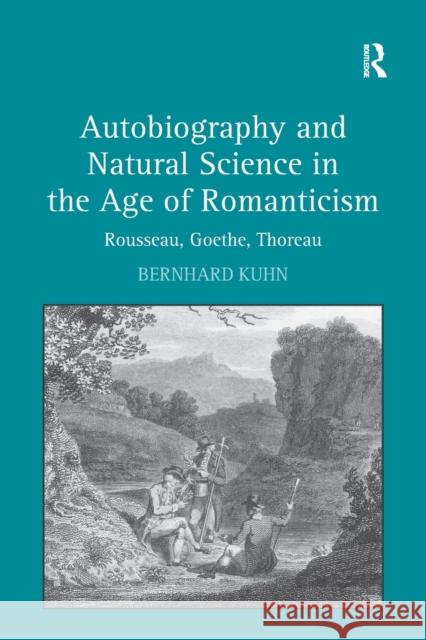 Autobiography and Natural Science in the Age of Romanticism: Rousseau, Goethe, Thoreau Bernhard Kuhn 9781138278363 Routledge - książka